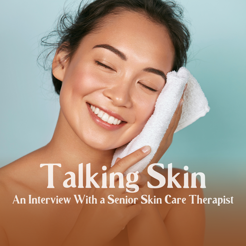 Talking Skin: An Interview With a Senior Skin Care Therapist