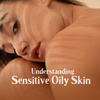 Understanding Sensitive Oily Skin